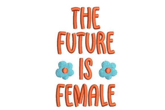 Reviewing the Future is Female Floral Empowerment Embroidery Design